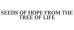 SEEDS OF HOPE FROM THE TREE OF LIFE trademark