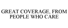 GREAT COVERAGE, FROM PEOPLE WHO CARE trademark