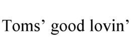 TOMS' GOOD LOVIN' trademark