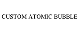 CUSTOM ATOMIC BUBBLE trademark