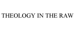 THEOLOGY IN THE RAW trademark