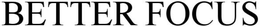 BETTER FOCUS trademark