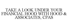 TAKE A LOOK UNDER YOUR FINANCIAL HOOD WITH HOOD & ASSOCIATES, CPAS trademark