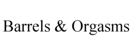 BARRELS & ORGASMS trademark