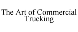 THE ART OF COMMERCIAL TRUCKING trademark