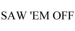 SAW 'EM OFF trademark