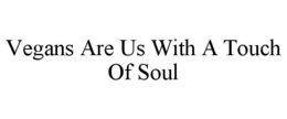 VEGANS ARE US WITH A TOUCH OF SOUL trademark