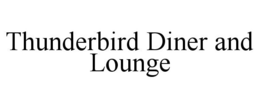 THUNDERBIRD DINER AND LOUNGE trademark