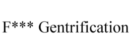 F*** GENTRIFICATION trademark