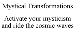 MYSTICAL TRANSFORMATIONS ACTIVATE YOUR MYSTICISM AND RIDE THE COSMIC WAVES trademark