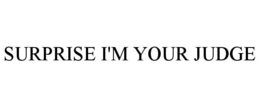 SURPRISE I'M YOUR JUDGE trademark
