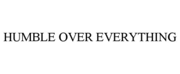 HUMBLE OVER EVERYTHING trademark