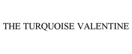 THE TURQUOISE VALENTINE trademark