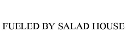 FUELED BY SALAD HOUSE trademark