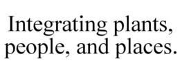 INTEGRATING PLANTS, PEOPLE, AND PLACES. trademark