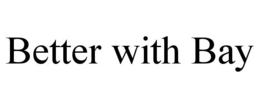 BETTER WITH BAY trademark