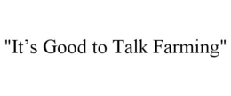 "IT'S GOOD TO TALK FARMING" trademark