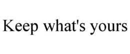 KEEP WHAT'S YOURS trademark