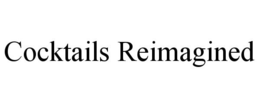 COCKTAILS REIMAGINED trademark