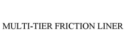 MULTI-TIER FRICTION LINER trademark