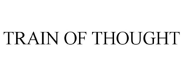 TRAIN OF THOUGHT trademark