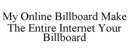 MY ONLINE BILLBOARD MAKE THE ENTIRE INTERNET YOUR BILLBOARD trademark