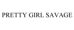 PRETTY GIRL SAVAGE trademark