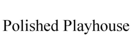 POLISHED PLAYHOUSE trademark
