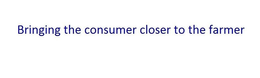 BRINGING THE CONSUMER CLOSER TO THE FARMER trademark