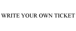 WRITE YOUR OWN TICKET trademark