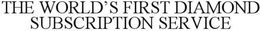 THE WORLD'S FIRST DIAMOND SUBSCRIPTION SERVICE trademark