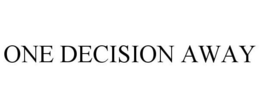 ONE DECISION AWAY trademark