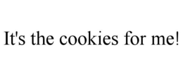 IT'S THE COOKIES FOR ME! trademark