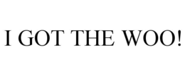 I GOT THE WOO! trademark