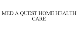 MED A QUEST HOME HEALTH CARE trademark