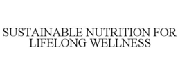 SUSTAINABLE NUTRITION FOR LIFELONG WELLNESS trademark