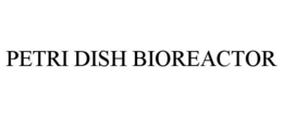 PETRI DISH BIOREACTOR trademark