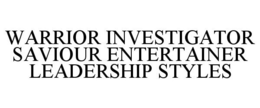 WARRIOR INVESTIGATOR SAVIOUR ENTERTAINER LEADERSHIP STYLES trademark