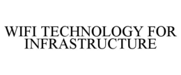 WIFI TECHNOLOGY FOR INFRASTRUCTURE trademark