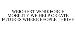 WEICHERT WORKFORCE MOBILITY WE HELP CREATE FUTURES WHERE PEOPLE THRIVE trademark