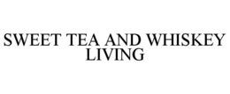 SWEET TEA AND WHISKEY LIVING trademark