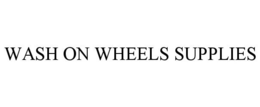 WASH ON WHEELS SUPPLIES trademark