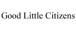 GOOD LITTLE CITIZENS trademark