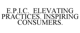 E.P.I.C. ELEVATING PRACTICES. INSPIRING CONSUMERS. trademark