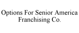 OPTIONS FOR SENIOR AMERICA FRANCHISING CO. trademark