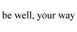 BE WELL, YOUR WAY trademark