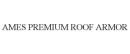 AMES PREMIUM ROOF ARMOR trademark