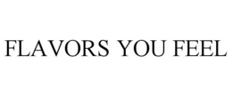 FLAVORS YOU FEEL trademark