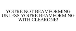 YOU'RE NOT BEAMFORMING UNLESS YOU'RE BEAMFORMING WITH CLEARONE! trademark