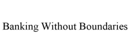 BANKING WITHOUT BOUNDARIES trademark